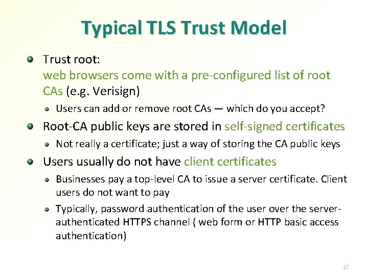 Typical TLS Trust Model Trust root: web browsers come with a pre-configured list of