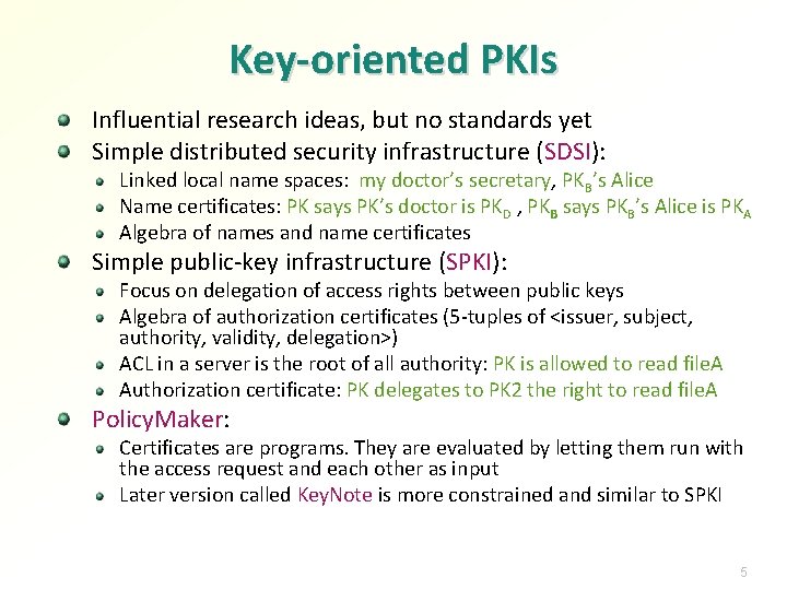 Key-oriented PKIs Influential research ideas, but no standards yet Simple distributed security infrastructure (SDSI):