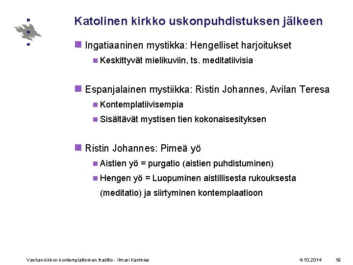 Katolinen kirkko uskonpuhdistuksen jälkeen n Ingatiaaninen mystikka: Hengelliset harjoitukset n Keskittyvät mielikuviin, ts. meditatiivisia Katolinen kirkko uskonpuhdistuksen jälkeen n Ingatiaaninen mystikka: Hengelliset harjoitukset n Keskittyvät mielikuviin, ts. meditatiivisia