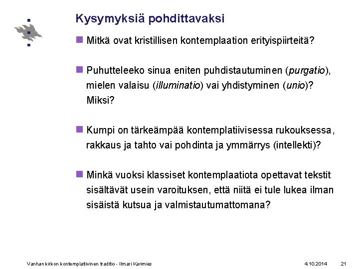 Kysymyksiä pohdittavaksi n Mitkä ovat kristillisen kontemplaation erityispiirteitä? n Puhutteleeko sinua eniten puhdistautuminen (purgatio), Kysymyksiä pohdittavaksi n Mitkä ovat kristillisen kontemplaation erityispiirteitä? n Puhutteleeko sinua eniten puhdistautuminen (purgatio),