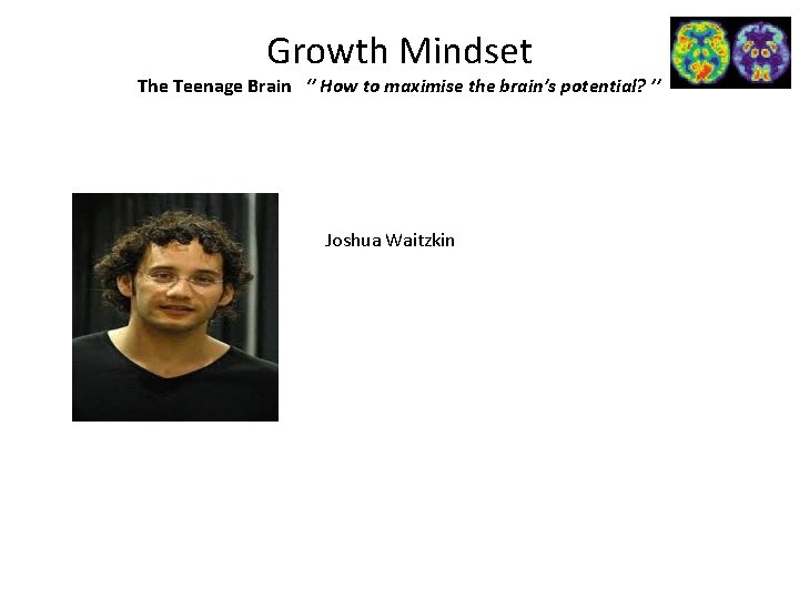 Growth Mindset The Teenage Brain ‘’ How to maximise the brain’s potential? ’’ Joshua