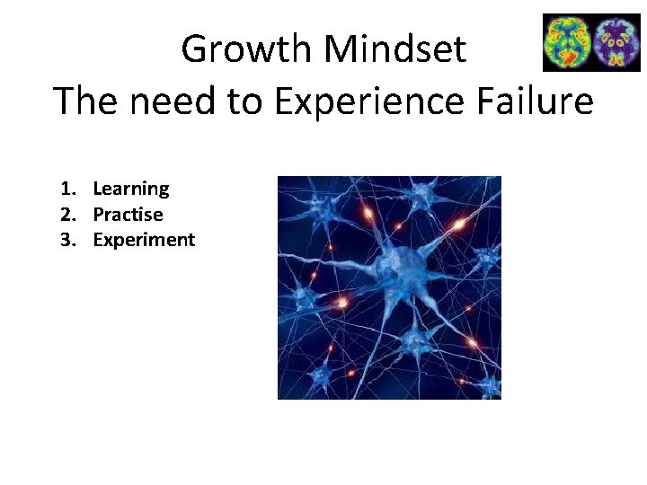 Growth Mindset The need to Experience Failure 1. Learning 2. Practise 3. Experiment Growth Mindset The need to Experience Failure 1. Learning 2. Practise 3. Experiment