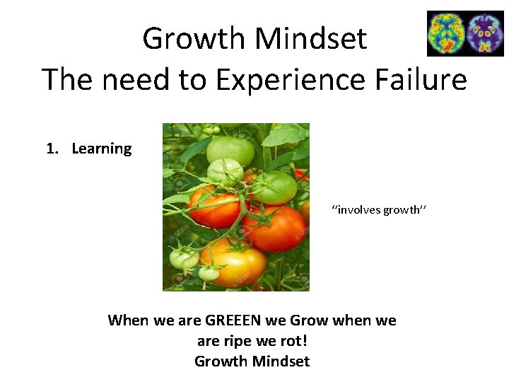 Growth Mindset The need to Experience Failure 1. Learning ‘’involves growth’’ When we are