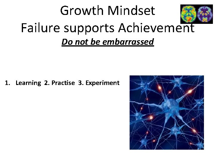 Growth Mindset Failure supports Achievement Do not be embarrassed 1. Learning 2. Practise 3. Growth Mindset Failure supports Achievement Do not be embarrassed 1. Learning 2. Practise 3.