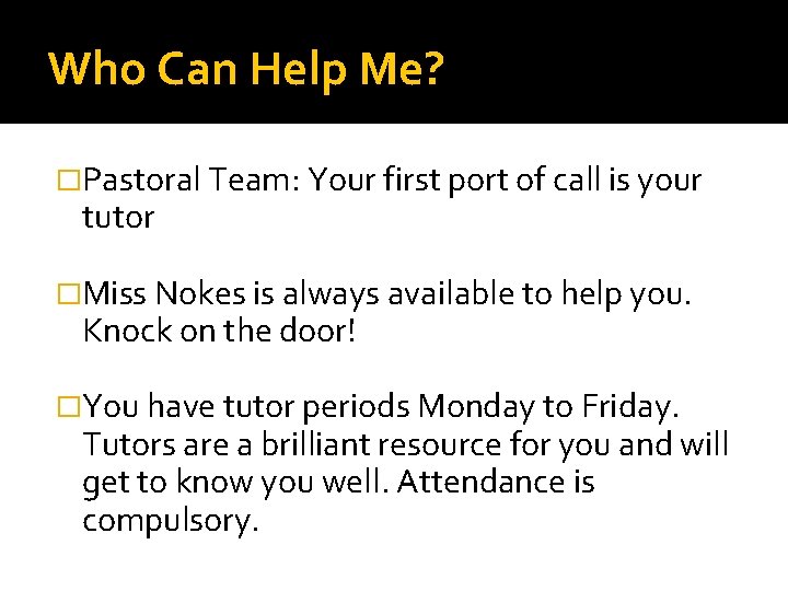 Who Can Help Me? �Pastoral Team: Your first port of call is your tutor