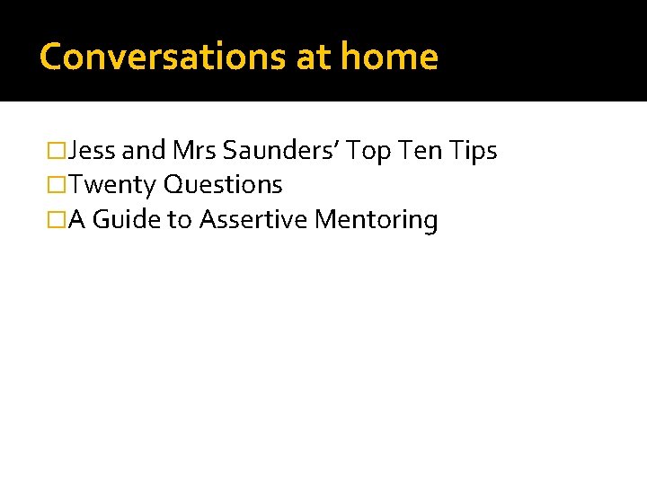 Conversations at home �Jess and Mrs Saunders’ Top Ten Tips �Twenty Questions �A Guide Conversations at home �Jess and Mrs Saunders’ Top Ten Tips �Twenty Questions �A Guide