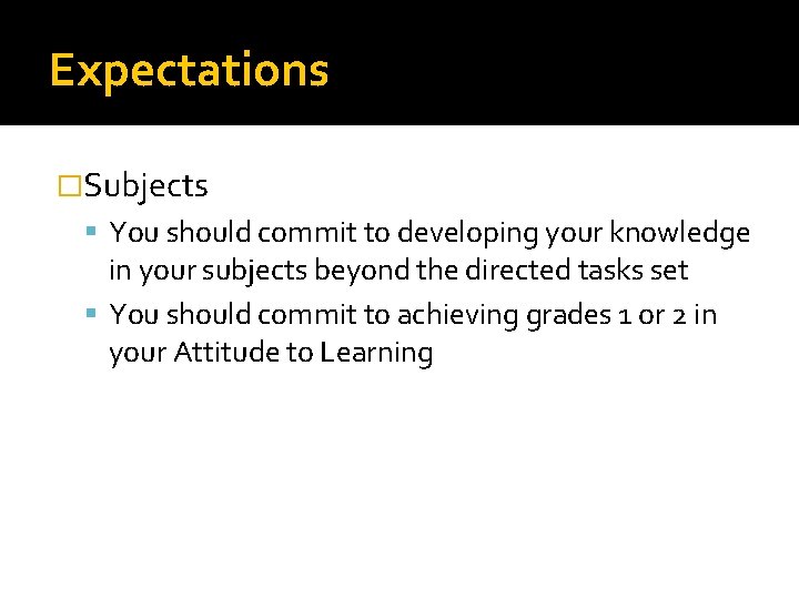 Expectations �Subjects You should commit to developing your knowledge in your subjects beyond the