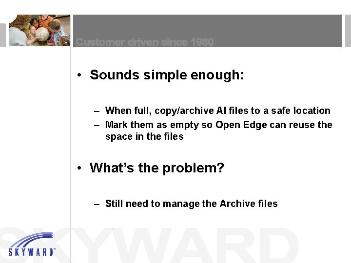  • Sounds simple enough: – When full, copy/archive AI files to a safe