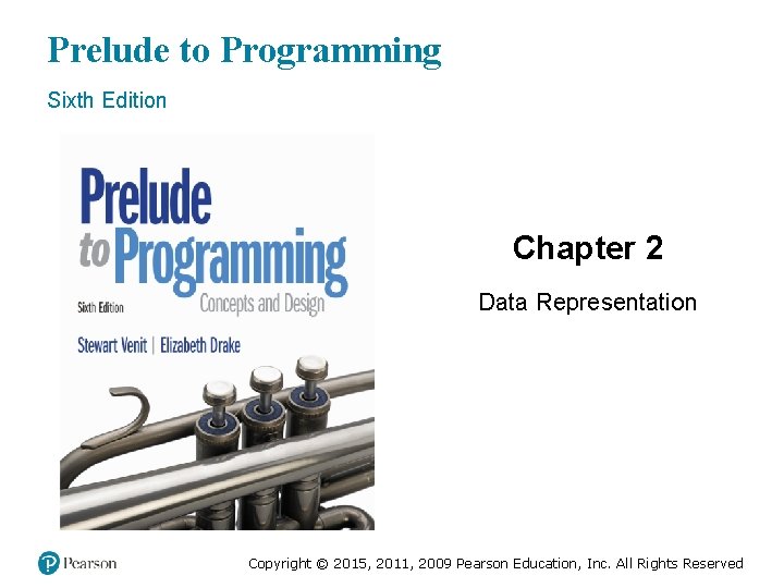 Prelude to Programming Sixth Edition Chapter 2 Data Representation Copyright © 2015, 2011, 2009