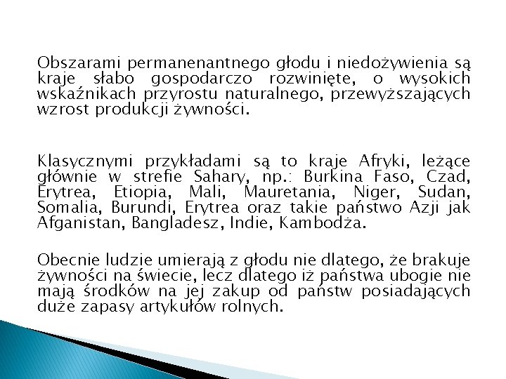 Obszarami permanenantnego głodu i niedożywienia są kraje słabo gospodarczo rozwinięte, o wysokich wskaźnikach przyrostu