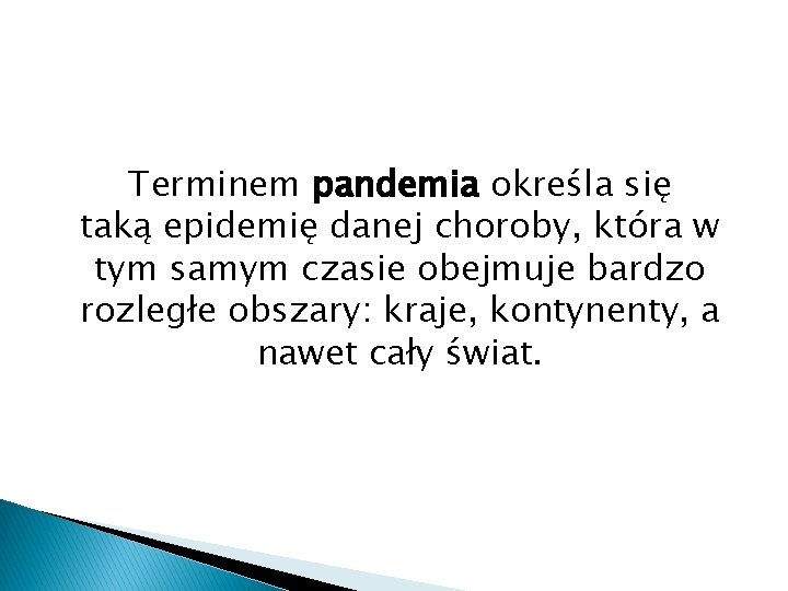 Terminem pandemia określa się taką epidemię danej choroby, która w tym samym czasie obejmuje