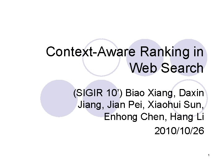 Context-Aware Ranking in Web Search (SIGIR 10’) Biao Xiang, Daxin Jiang, Jian Pei, Xiaohui