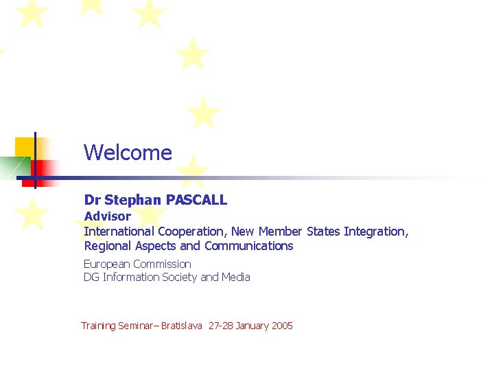 Welcome Dr Stephan PASCALL Advisor International Cooperation, New Member States Integration, Regional Aspects and