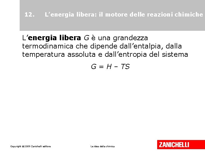 12. L’energia libera: il motore delle reazioni chimiche L’energia libera G è una grandezza