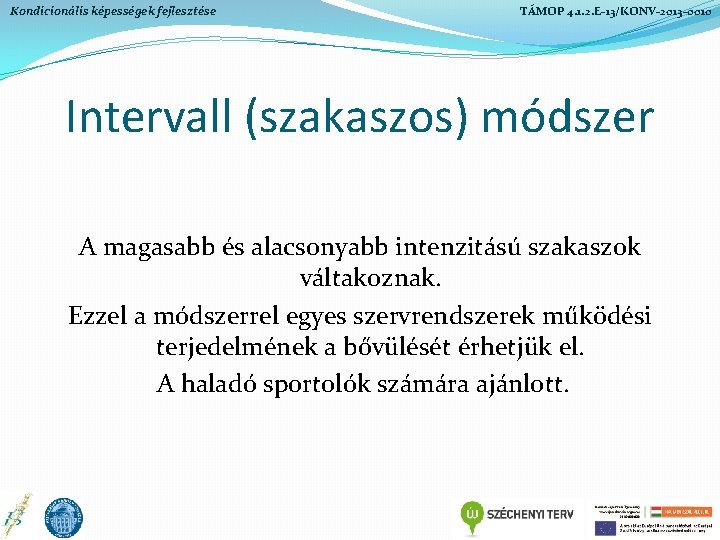 Kondicionális képességek fejlesztése TÁMOP 4. 1. 2. E-13/KONV-2013 -0010 Intervall (szakaszos) módszer A magasabb Kondicionális képességek fejlesztése TÁMOP 4. 1. 2. E-13/KONV-2013 -0010 Intervall (szakaszos) módszer A magasabb