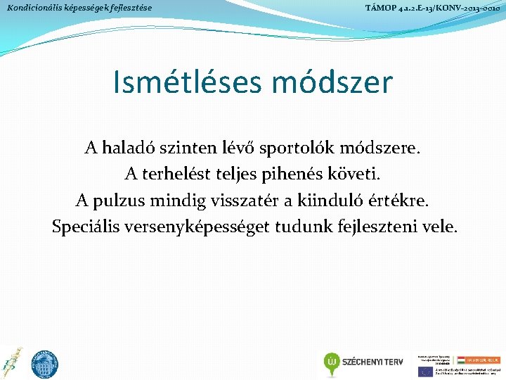 Kondicionális képességek fejlesztése TÁMOP 4. 1. 2. E-13/KONV-2013 -0010 Ismétléses módszer A haladó szinten Kondicionális képességek fejlesztése TÁMOP 4. 1. 2. E-13/KONV-2013 -0010 Ismétléses módszer A haladó szinten