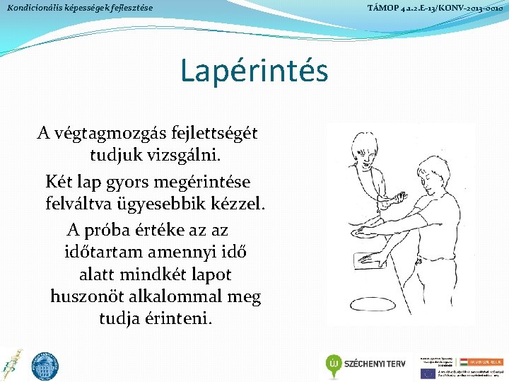 Kondicionális képességek fejlesztése TÁMOP 4. 1. 2. E-13/KONV-2013 -0010 Lapérintés A végtagmozgás fejlettségét tudjuk Kondicionális képességek fejlesztése TÁMOP 4. 1. 2. E-13/KONV-2013 -0010 Lapérintés A végtagmozgás fejlettségét tudjuk