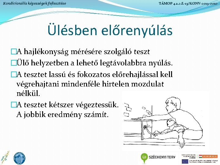 Kondicionális képességek fejlesztése TÁMOP 4. 1. 2. E-13/KONV-2013 -0010 Ülésben előrenyúlás �A hajlékonyság mérésére Kondicionális képességek fejlesztése TÁMOP 4. 1. 2. E-13/KONV-2013 -0010 Ülésben előrenyúlás �A hajlékonyság mérésére