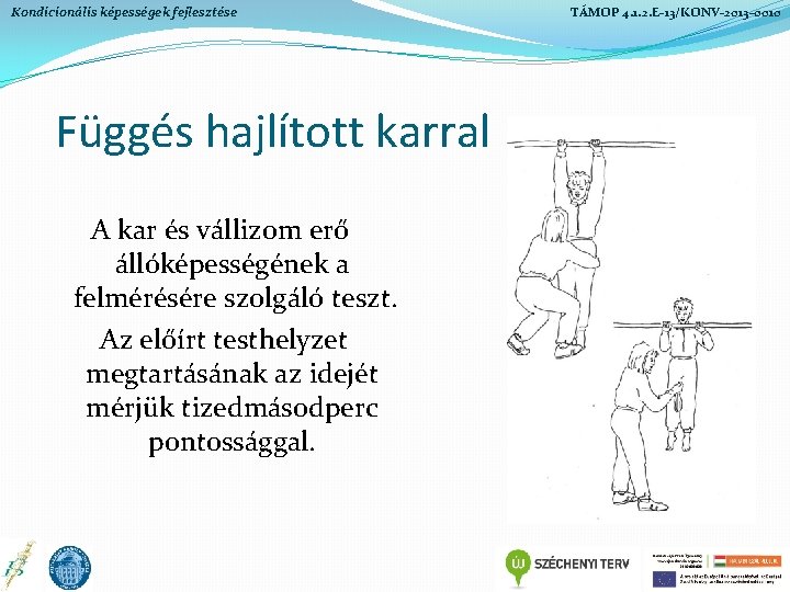 Kondicionális képességek fejlesztése Függés hajlított karral A kar és vállizom erő állóképességének a felmérésére Kondicionális képességek fejlesztése Függés hajlított karral A kar és vállizom erő állóképességének a felmérésére