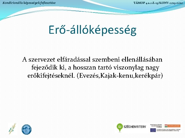 Kondicionális képességek fejlesztése TÁMOP 4. 1. 2. E-13/KONV-2013 -0010 Erő-állóképesség A szervezet elfáradással szembeni Kondicionális képességek fejlesztése TÁMOP 4. 1. 2. E-13/KONV-2013 -0010 Erő-állóképesség A szervezet elfáradással szembeni