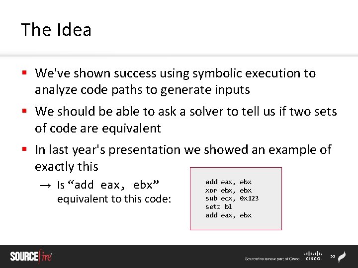 The Idea § We've shown success using symbolic execution to analyze code paths to