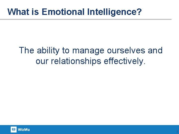 What is Emotional Intelligence? The ability to manage ourselves and our relationships effectively. 2