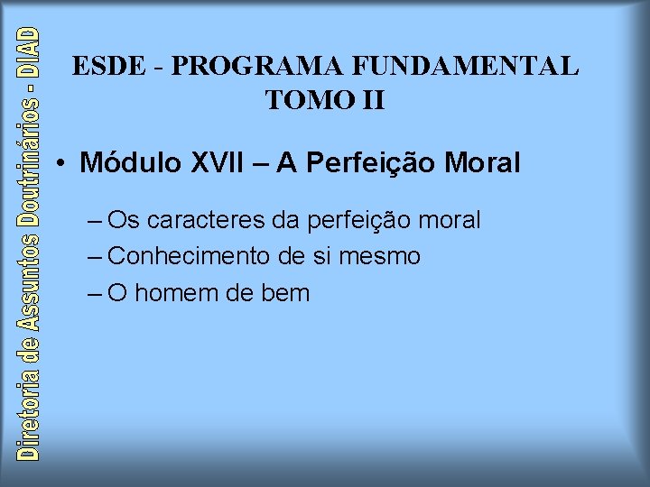 ESDE - PROGRAMA FUNDAMENTAL TOMO II • Módulo XVII – A Perfeição Moral – ESDE - PROGRAMA FUNDAMENTAL TOMO II • Módulo XVII – A Perfeição Moral –