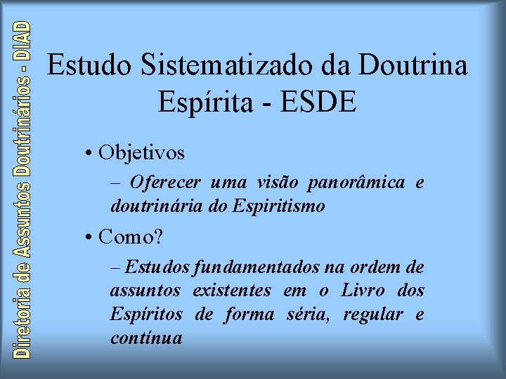 Estudo Sistematizado da Doutrina Espírita - ESDE • Objetivos – Oferecer uma visão panorâmica Estudo Sistematizado da Doutrina Espírita - ESDE • Objetivos – Oferecer uma visão panorâmica