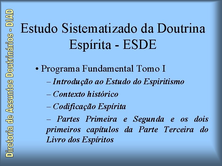 Estudo Sistematizado da Doutrina Espírita - ESDE • Programa Fundamental Tomo I – Introdução Estudo Sistematizado da Doutrina Espírita - ESDE • Programa Fundamental Tomo I – Introdução