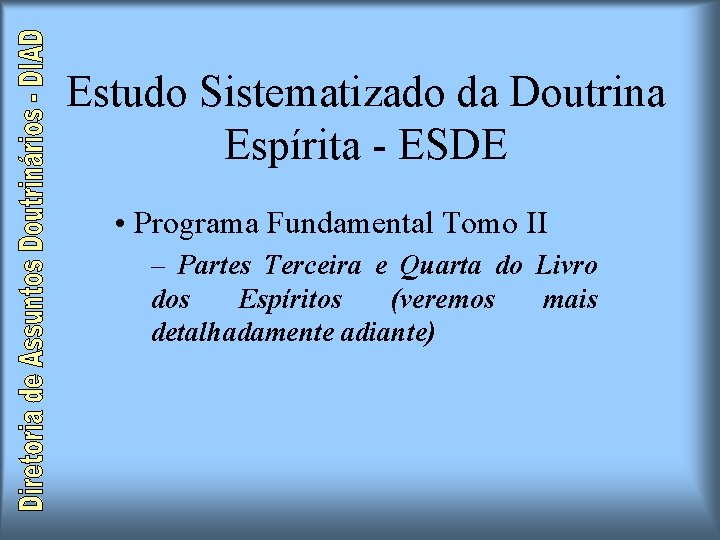 Estudo Sistematizado da Doutrina Espírita - ESDE • Programa Fundamental Tomo II – Partes Estudo Sistematizado da Doutrina Espírita - ESDE • Programa Fundamental Tomo II – Partes