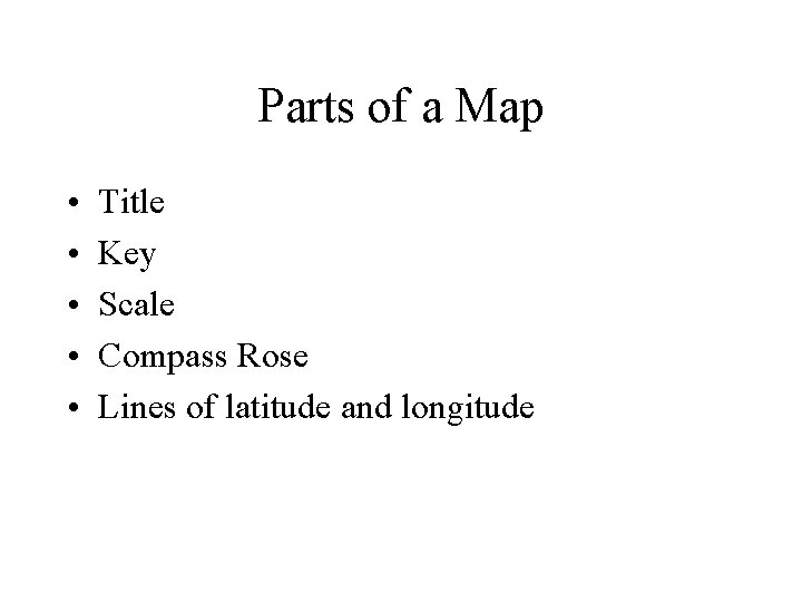 Parts of a Map • • • Title Key Scale Compass Rose Lines of