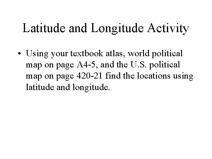 Latitude and Longitude Activity • Using your textbook atlas, world political map on page