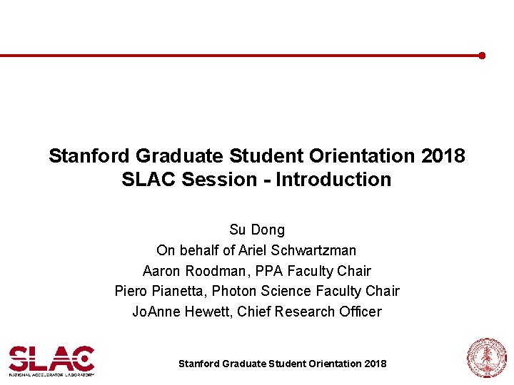 Stanford Graduate Student Orientation 2018 SLAC Session - Introduction Su Dong On behalf of