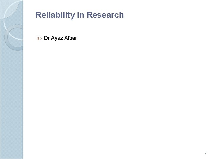 Reliability in Research Dr Ayaz Afsar 1 