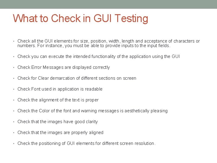 What to Check in GUI Testing • Check all the GUI elements for size,