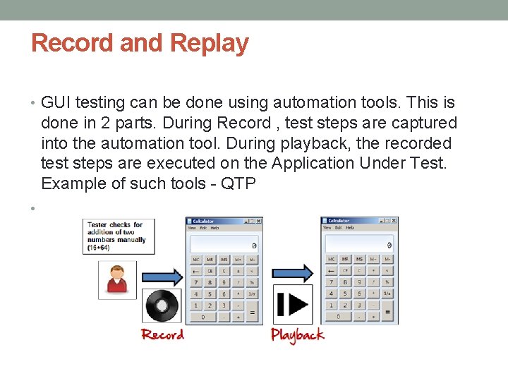 Record and Replay • GUI testing can be done using automation tools. This is