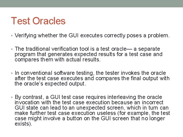 Test Oracles • Verifying whether the GUI executes correctly poses a problem. • The