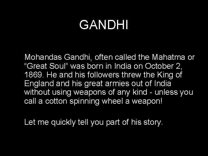 GANDHI Mohandas Gandhi, often called the Mahatma or “Great Soul” was born in India