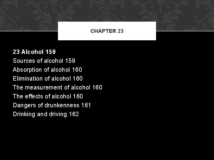 CHAPTER 23 23 Alcohol 159 Sources of alcohol 159 Absorption of alcohol 160 Elimination