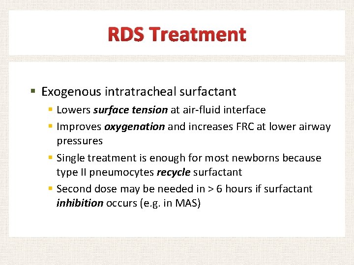 RDS Treatment § Exogenous intratracheal surfactant § Lowers surface tension at air-fluid interface §