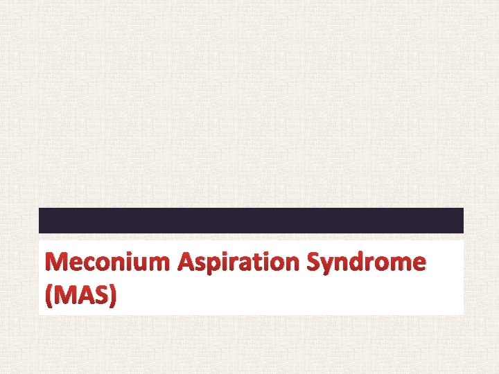 Meconium Aspiration Syndrome (MAS) 