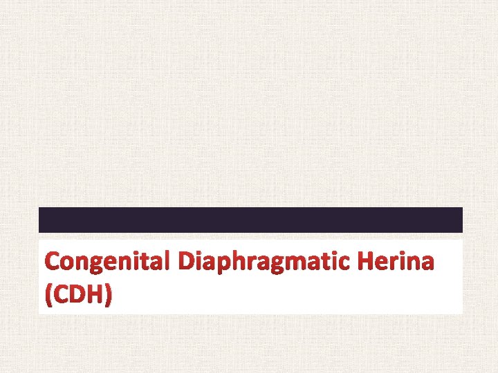 Congenital Diaphragmatic Herina (CDH) 