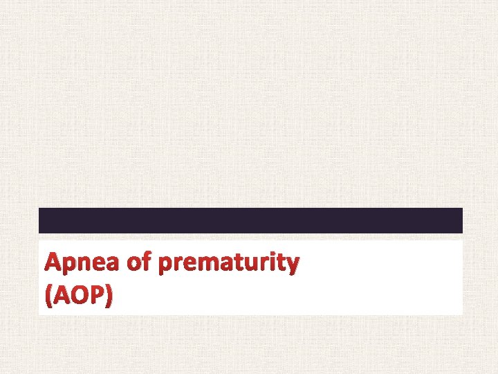 Apnea of prematurity (AOP) 