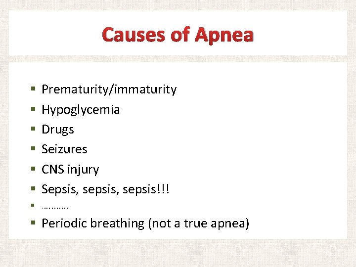 Causes of Apnea § § § Prematurity/immaturity Hypoglycemia Drugs Seizures CNS injury Sepsis, sepsis!!!