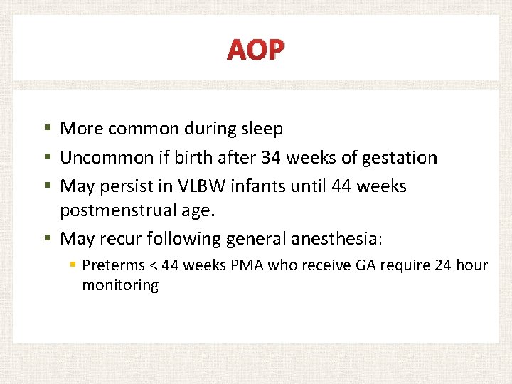 AOP § More common during sleep § Uncommon if birth after 34 weeks of