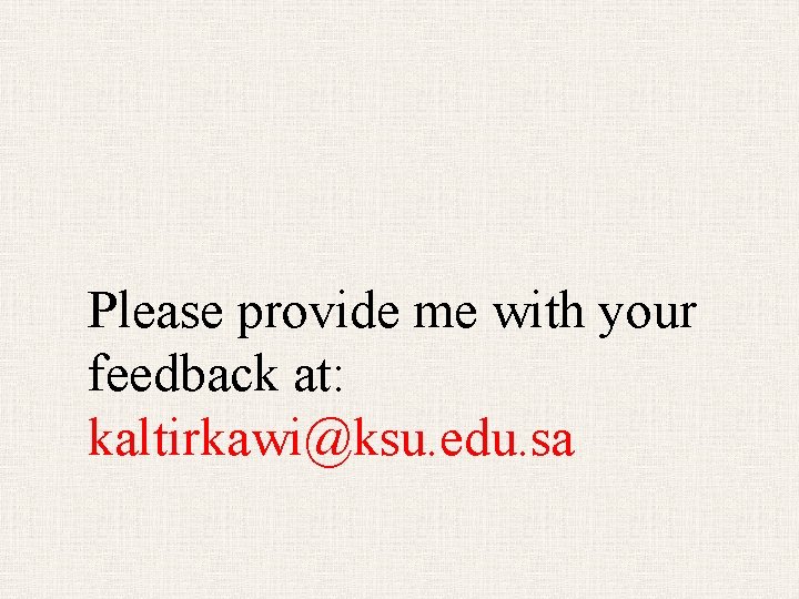 Please provide me with your feedback at: kaltirkawi@ksu. edu. sa 