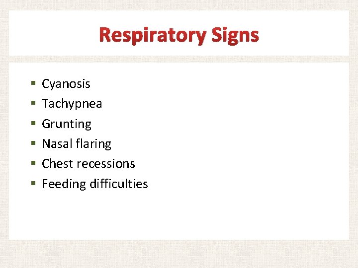 Respiratory Signs § § § Cyanosis Tachypnea Grunting Nasal flaring Chest recessions Feeding difficulties