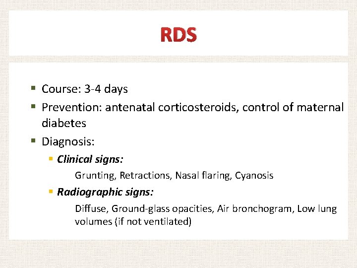 RDS § Course: 3 -4 days § Prevention: antenatal corticosteroids, control of maternal diabetes
