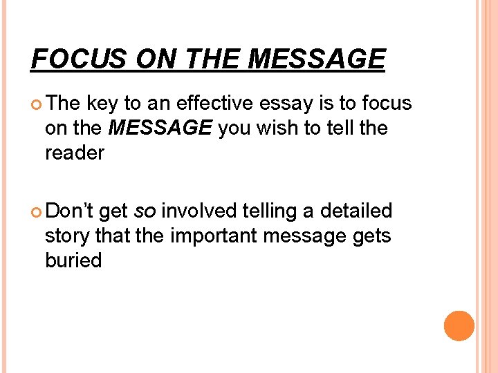 FOCUS ON THE MESSAGE The key to an effective essay is to focus on