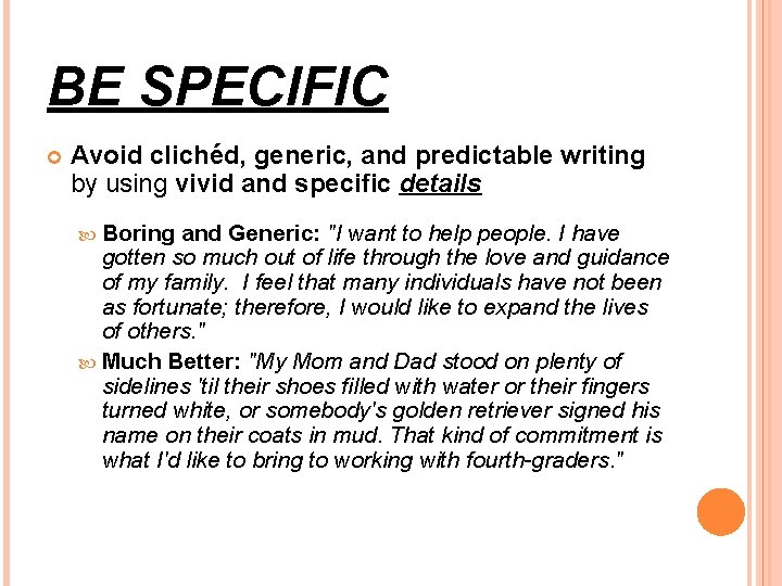 BE SPECIFIC Avoid clichéd, generic, and predictable writing by using vivid and specific details